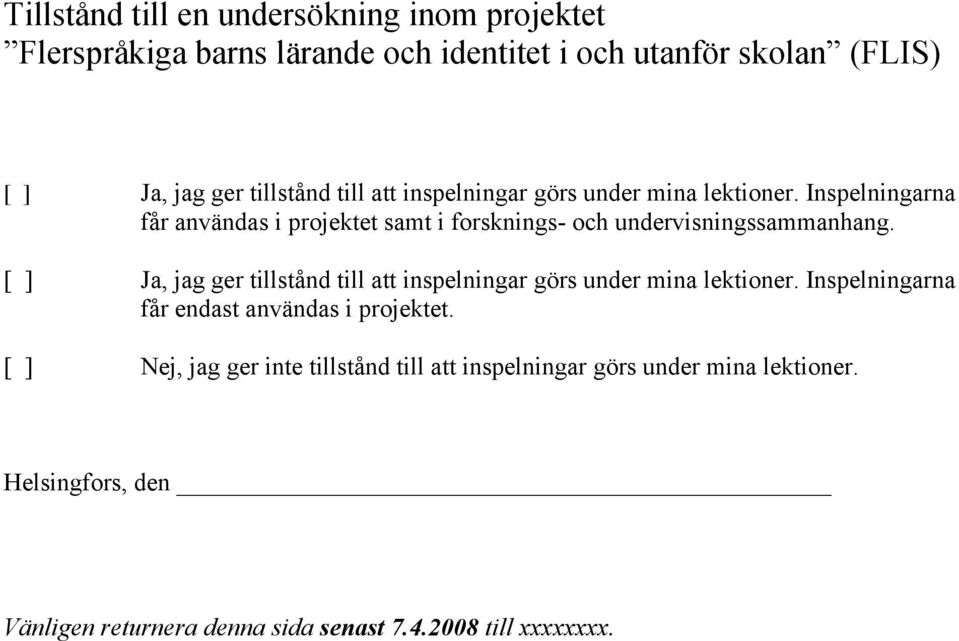 Inspelningarna får användas i projektet samt i forsknings- och undervisningssammanhang.