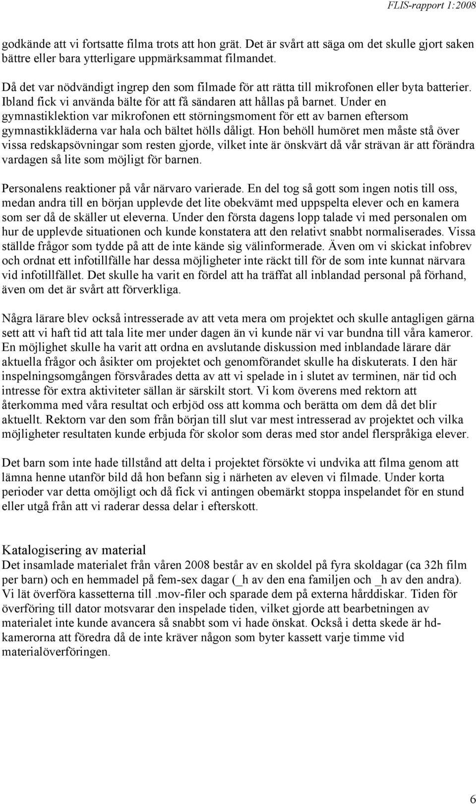 Under en gymnastiklektion var mikrofonen ett störningsmoment för ett av barnen eftersom gymnastikkläderna var hala och bältet hölls dåligt.