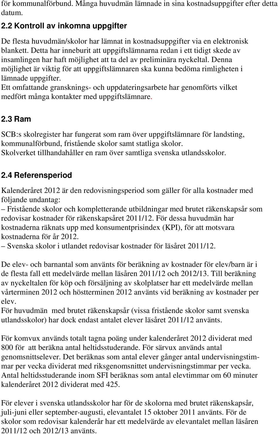 Detta har inneburit att uppgiftslämnarna redan i ett tidigt skede av insamlingen har haft möjlighet att ta del av preliminära nyckeltal.