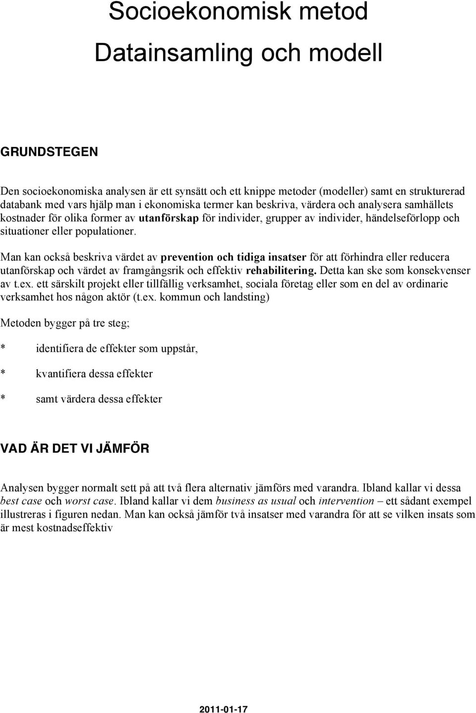 Man kan också beskriva värdet av prevention och tidiga insatser för att förhindra eller reducera utanförskap och värdet av framgångsrik och effektiv rehabilitering.