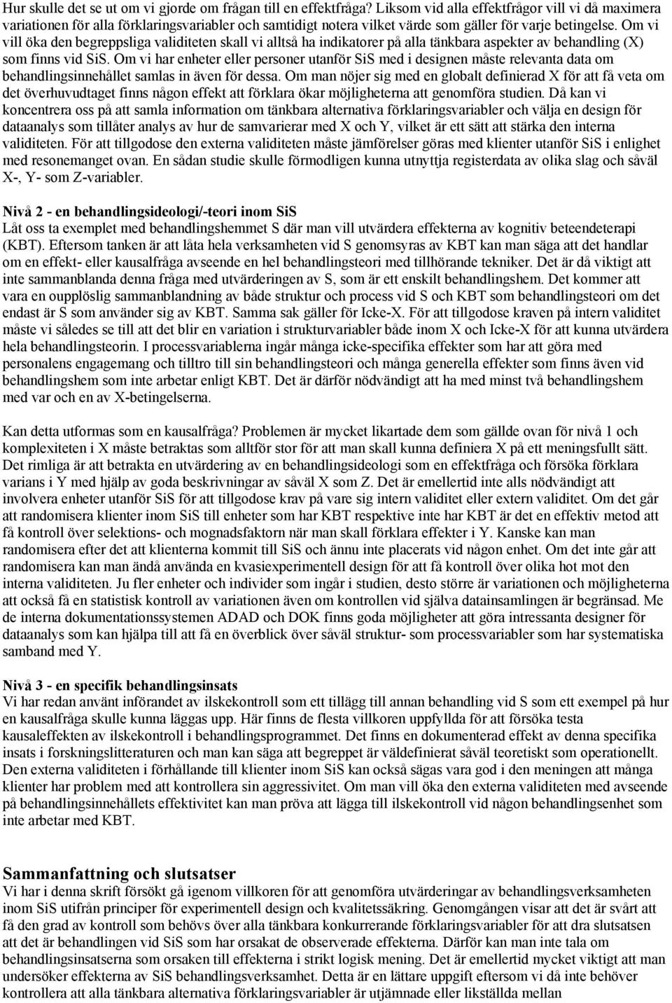 Om vi vill öka den begreppsliga validiteten skall vi alltså ha indikatorer på alla tänkbara aspekter av behandling (X) som finns vid SiS.