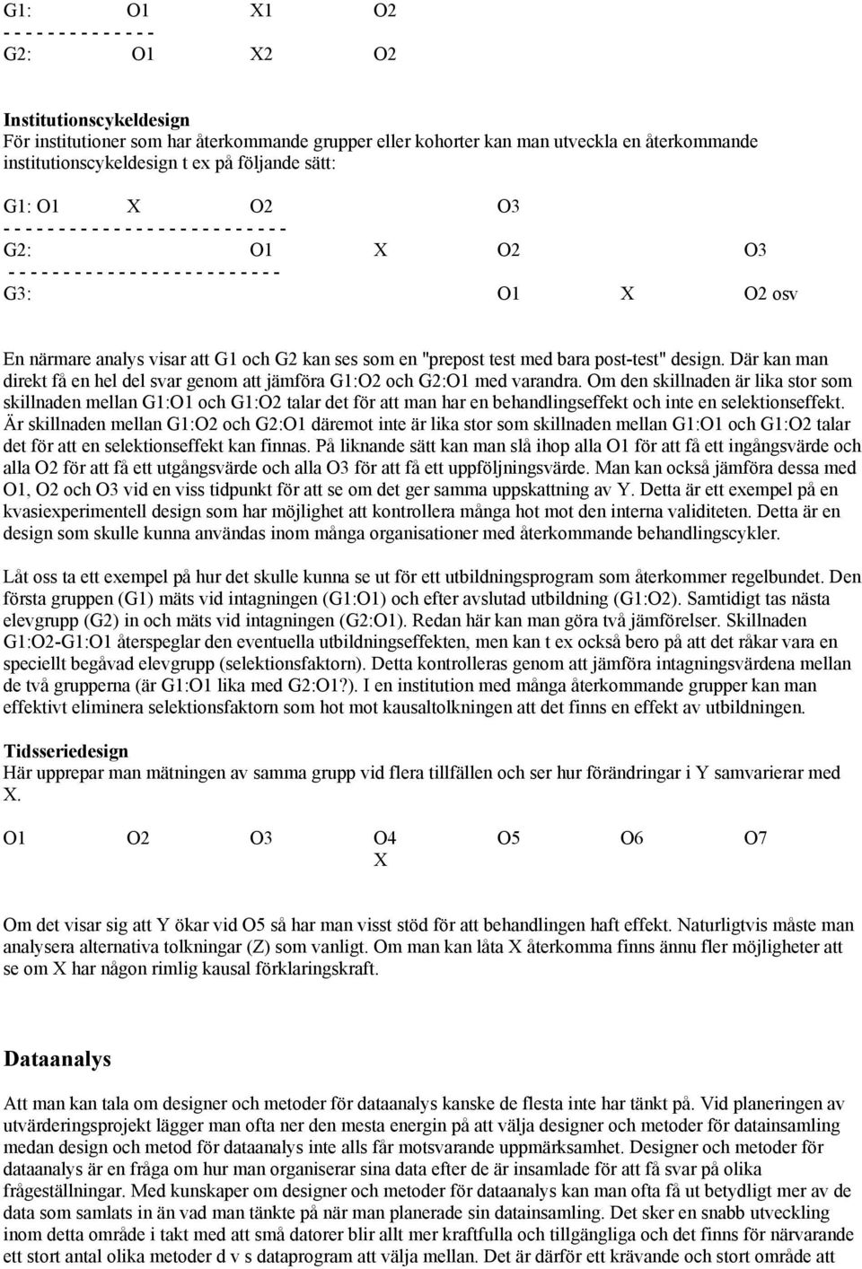 och G2 kan ses som en "prepost test med bara post-test" design. Där kan man direkt få en hel del svar genom att jämföra G1:O2 och G2:O1 med varandra.