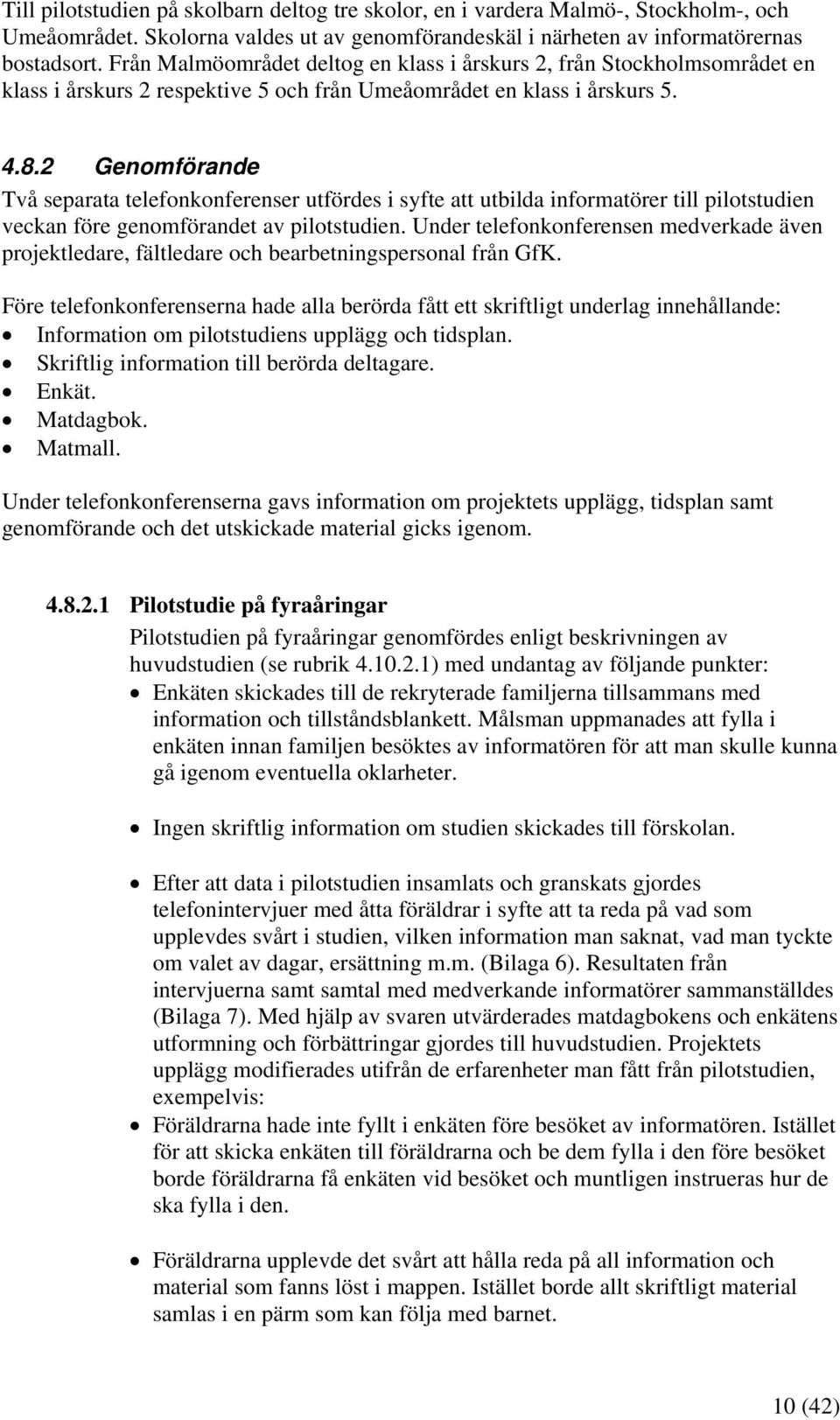 2 Genomförande Två separata telefonkonferenser utfördes i syfte att utbilda informatörer till pilotstudien veckan före genomförandet av pilotstudien.