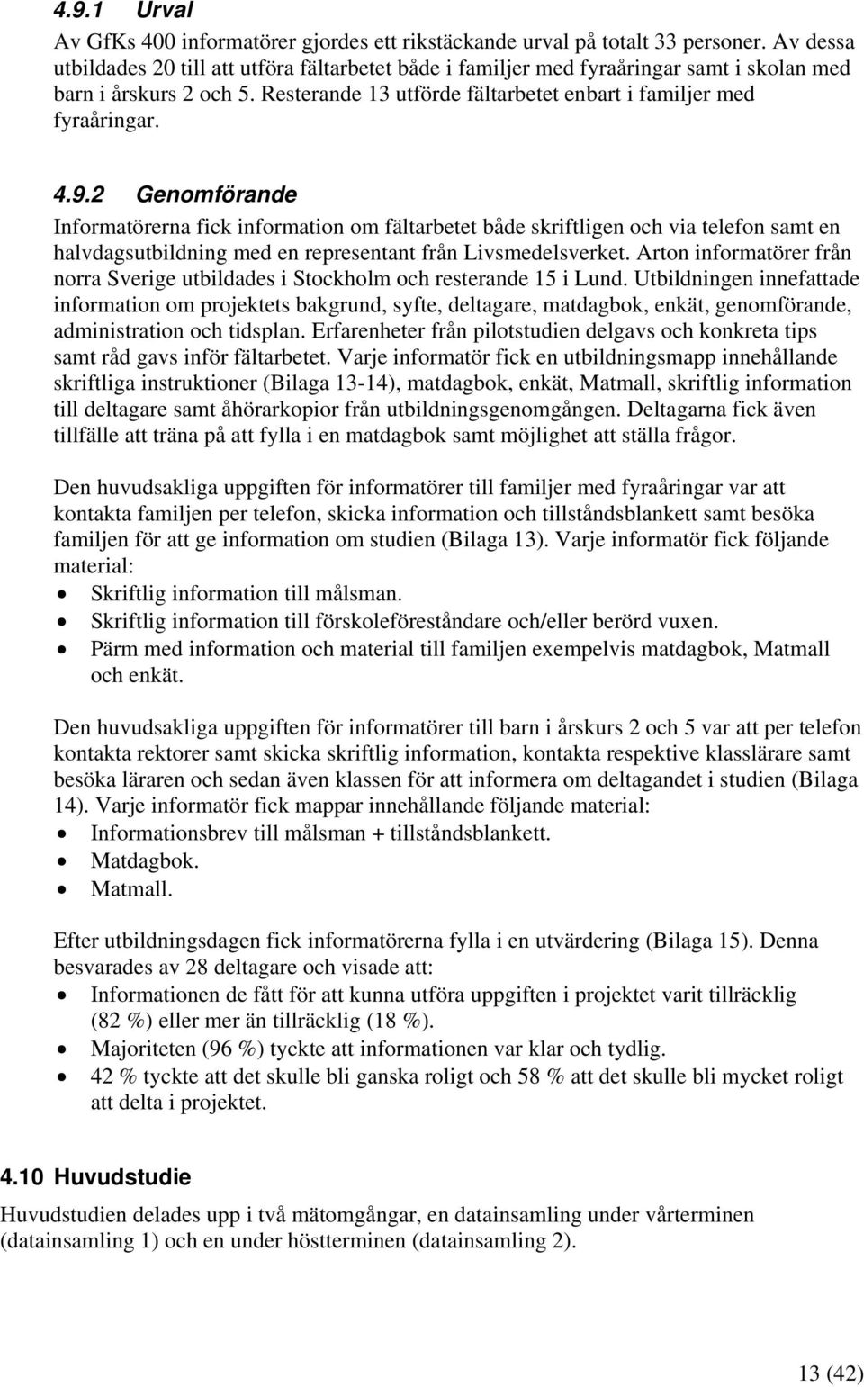 2 Genomförande Informatörerna fick information om fältarbetet både skriftligen och via telefon samt en halvdagsutbildning med en representant från Livsmedelsverket.