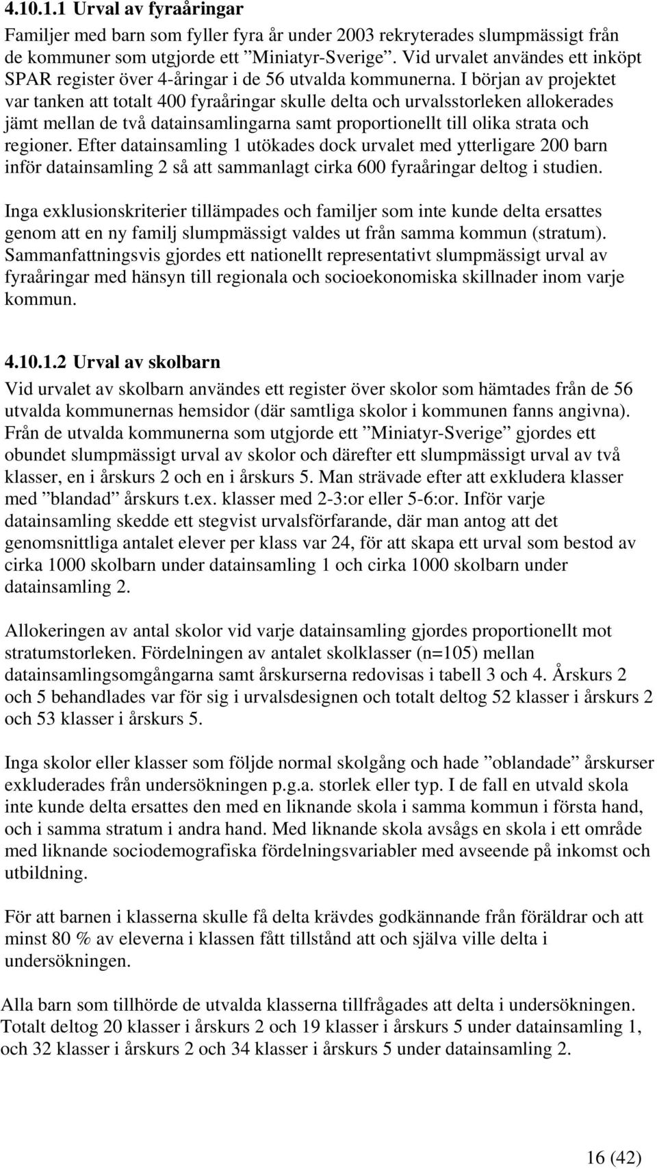 I början av projektet var tanken att totalt 400 fyraåringar skulle delta och urvalsstorleken allokerades jämt mellan de två datainsamlingarna samt proportionellt till olika strata och regioner.