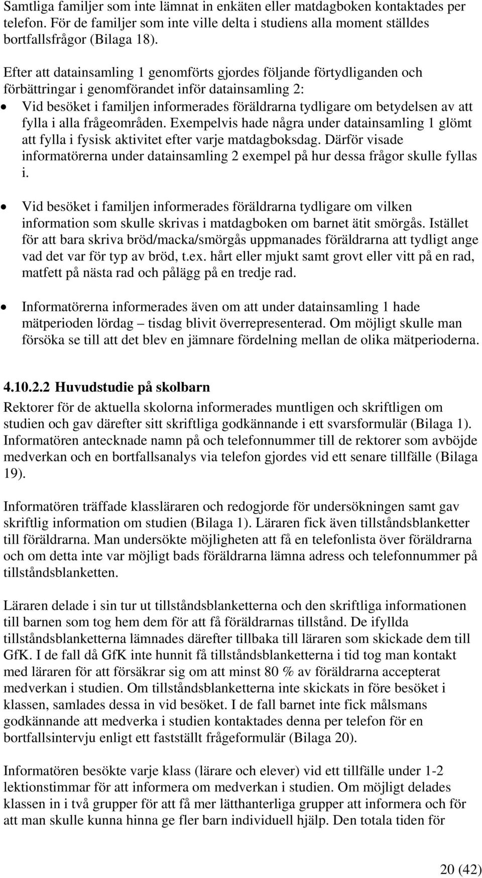 av att fylla i alla frågeområden. Exempelvis hade några under datainsamling 1 glömt att fylla i fysisk aktivitet efter varje matdagboksdag.