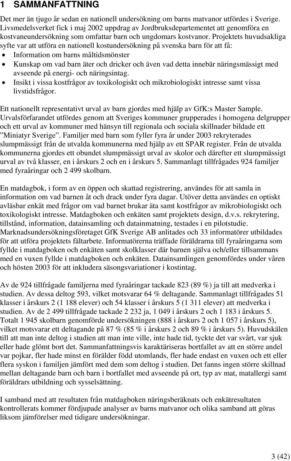 Projektets huvudsakliga syfte var att utföra en nationell kostundersökning på svenska barn för att få: Information om barns måltidsmönster Kunskap om vad barn äter och dricker och även vad detta