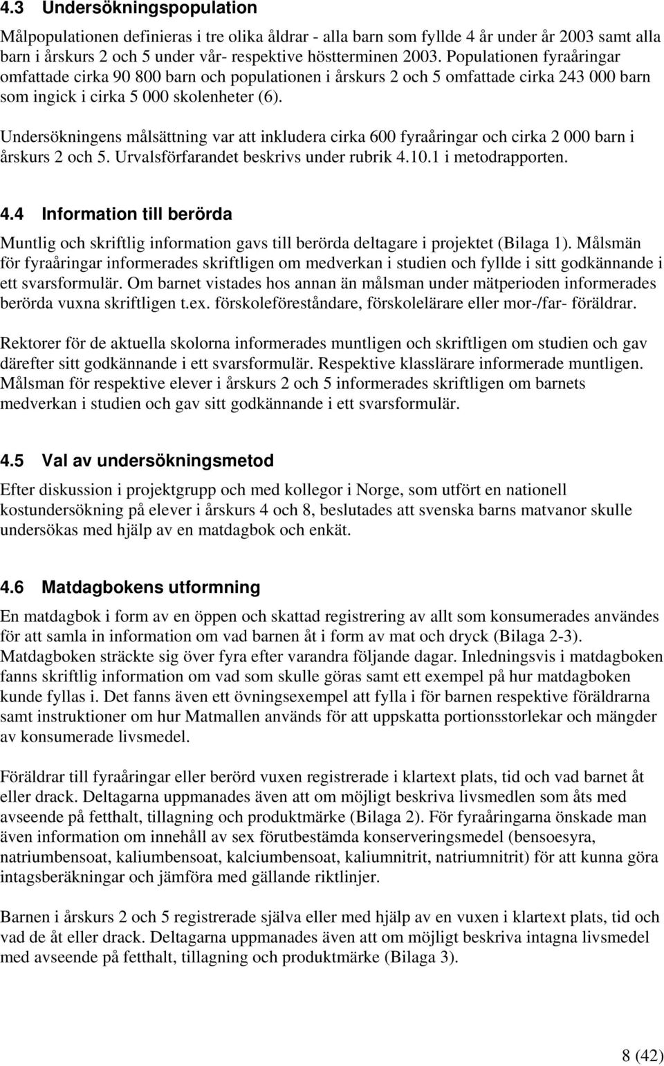 Undersökningens målsättning var att inkludera cirka 600 fyraåringar och cirka 2 000 barn i årskurs 2 och 5. Urvalsförfarandet beskrivs under rubrik 4.