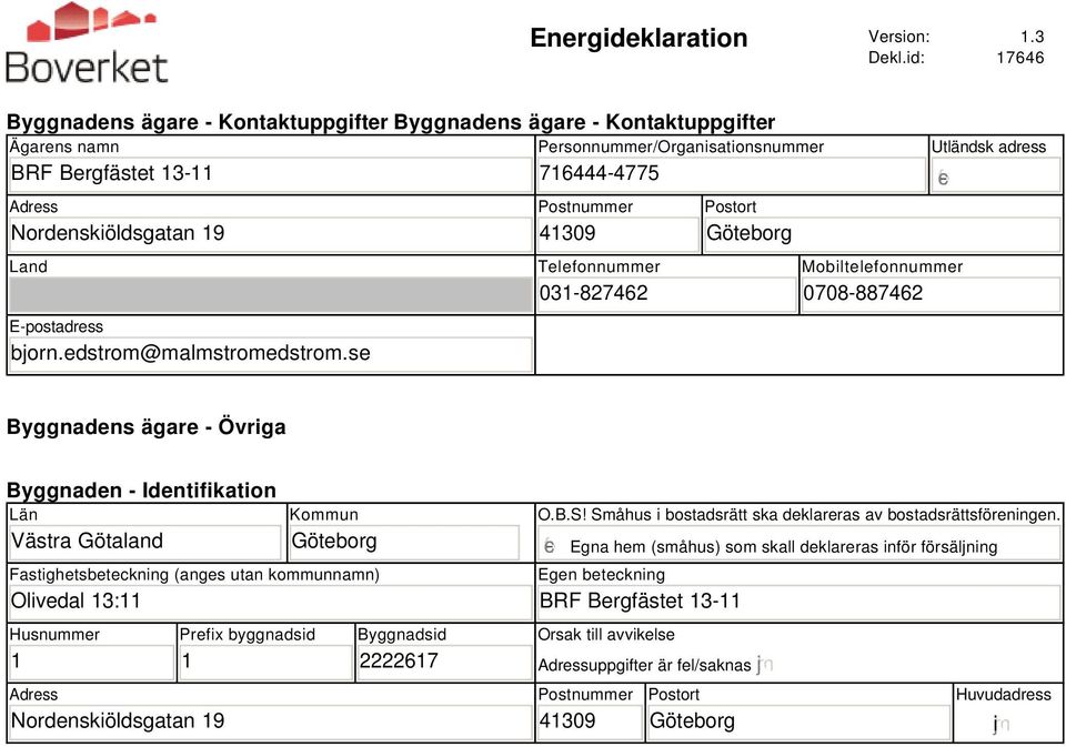 se Personnummer/Organisationsnummer 71444-477 Postnummer 41309 Telefonnummer 031-82742 Postort Göteborg Utländsk adress Mobiltelefonnummer 0708-88742 Byggnadens ägare - Övriga Byggnaden -