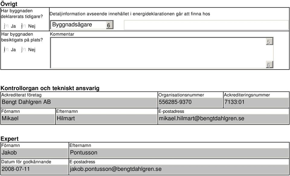 tekniskt ansvarig Ackrediterat företag Bengt Dahlgren AB Förnamn Mikael Efternamn Hilmart Organisationsnummer 28-9370 E-postadress