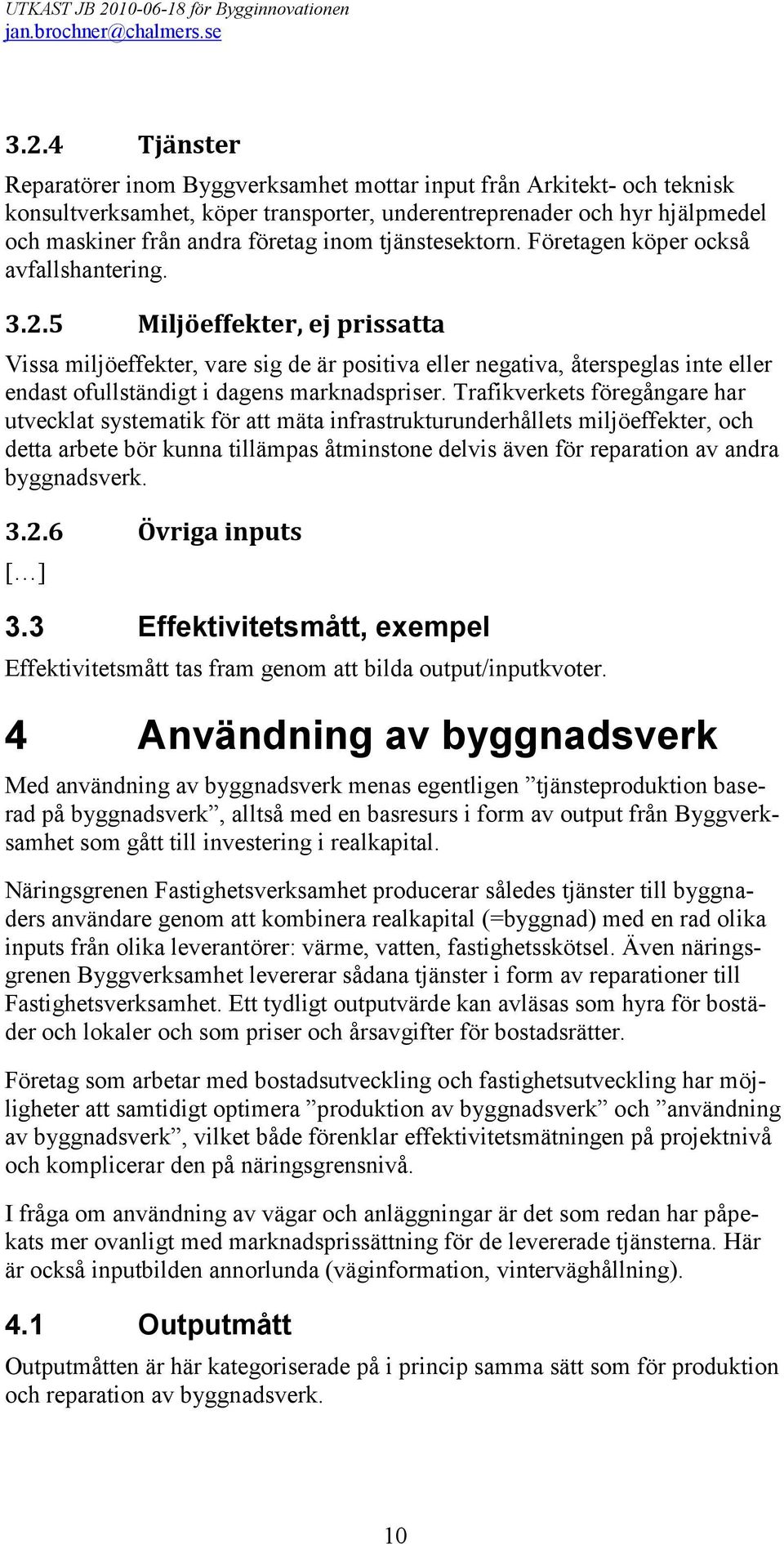 5 Miljöeffekter, ej prissatta Vissa miljöeffekter, vare sig de är positiva eller negativa, återspeglas inte eller endast ofullständigt i dagens marknadspriser.