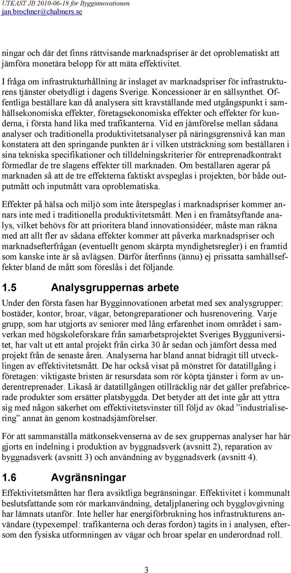 Offentliga beställare kan då analysera sitt kravställande med utgångspunkt i samhällsekonomiska effekter, företagsekonomiska effekter och effekter för kunderna, i första hand lika med trafikanterna.