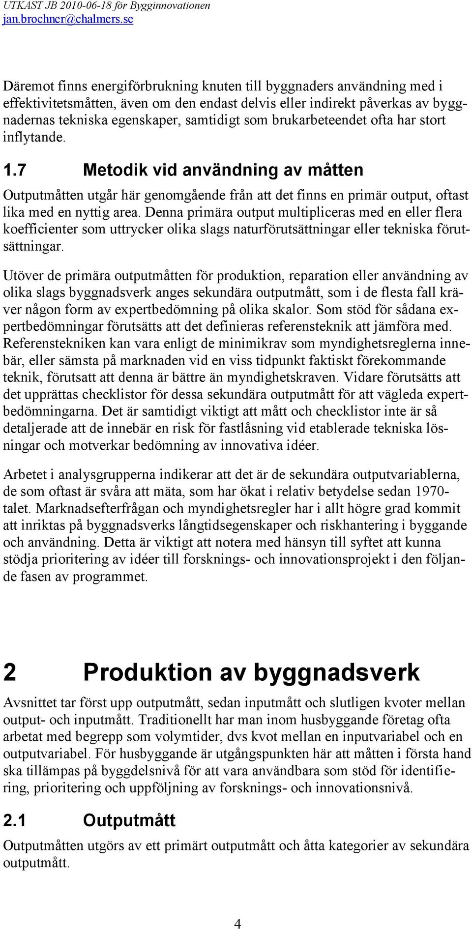 Denna primära output multipliceras med en eller flera koefficienter som uttrycker olika slags naturförutsättningar eller tekniska förutsättningar.