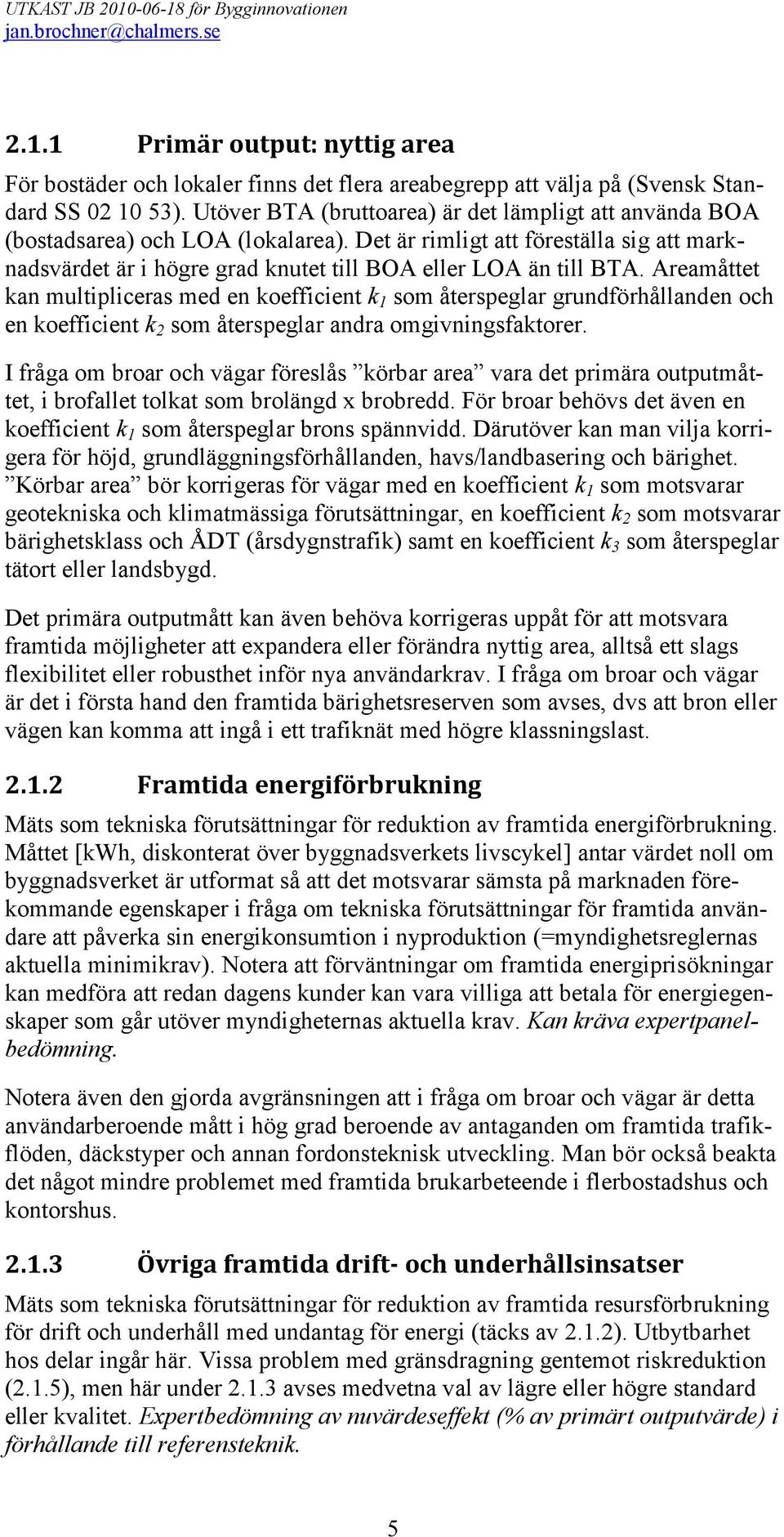 Areamåttet kan multipliceras med en koefficient k 1 som återspeglar grundförhållanden och en koefficient k 2 som återspeglar andra omgivningsfaktorer.