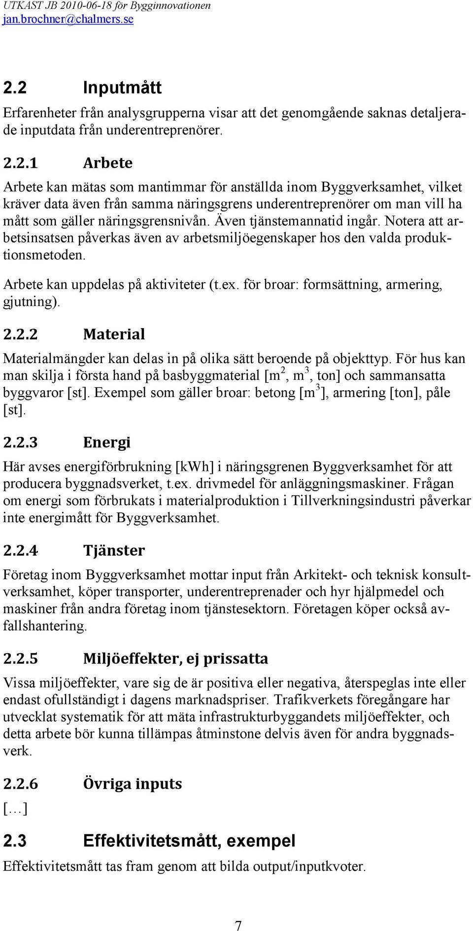 för broar: formsättning, armering, gjutning). 2.2.2 Material Materialmängder kan delas in på olika sätt beroende på objekttyp.