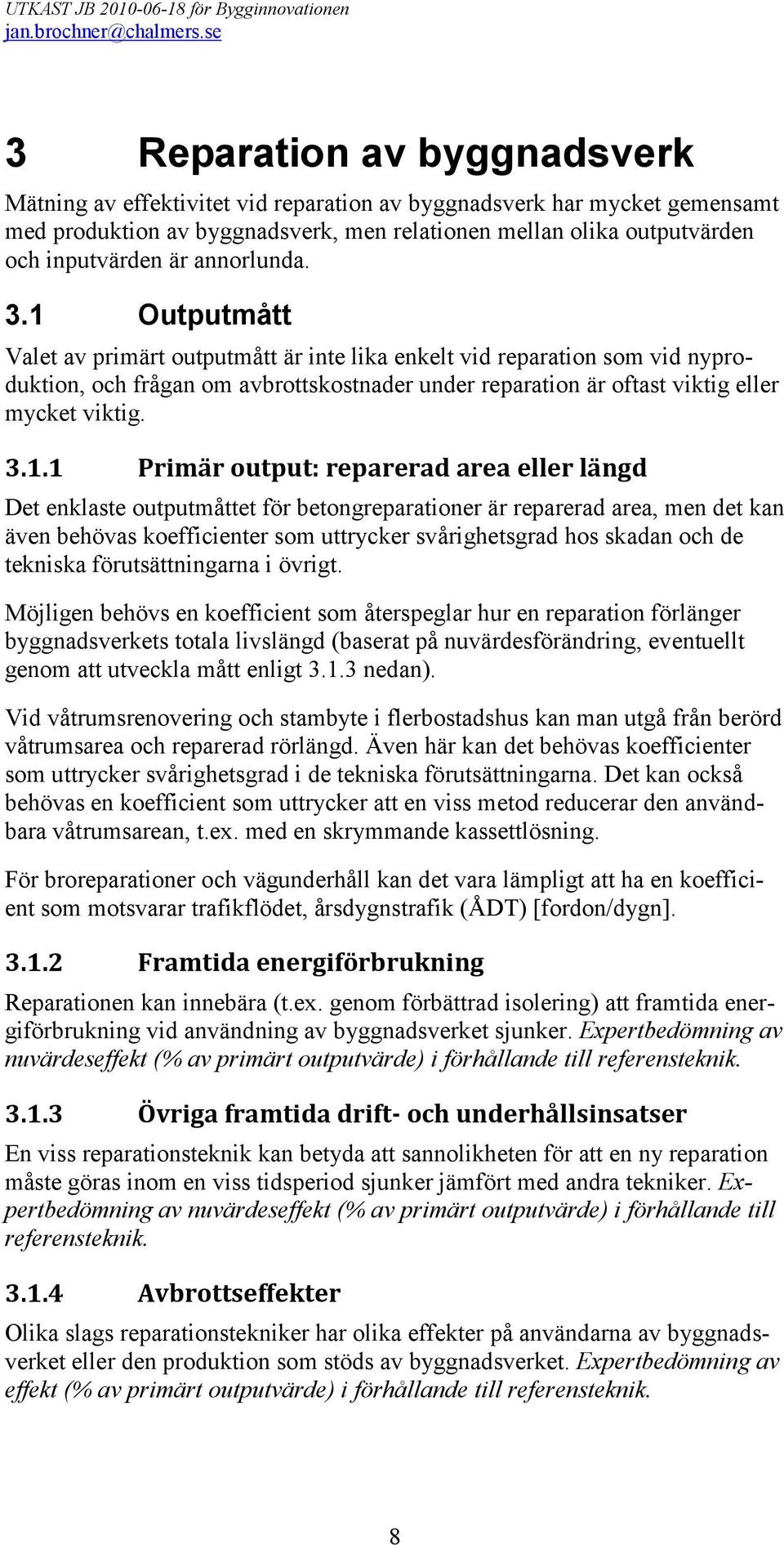 3.1.1 Primär output: reparerad area eller längd Det enklaste outputmåttet för betongreparationer är reparerad area, men det kan även behövas koefficienter som uttrycker svårighetsgrad hos skadan och