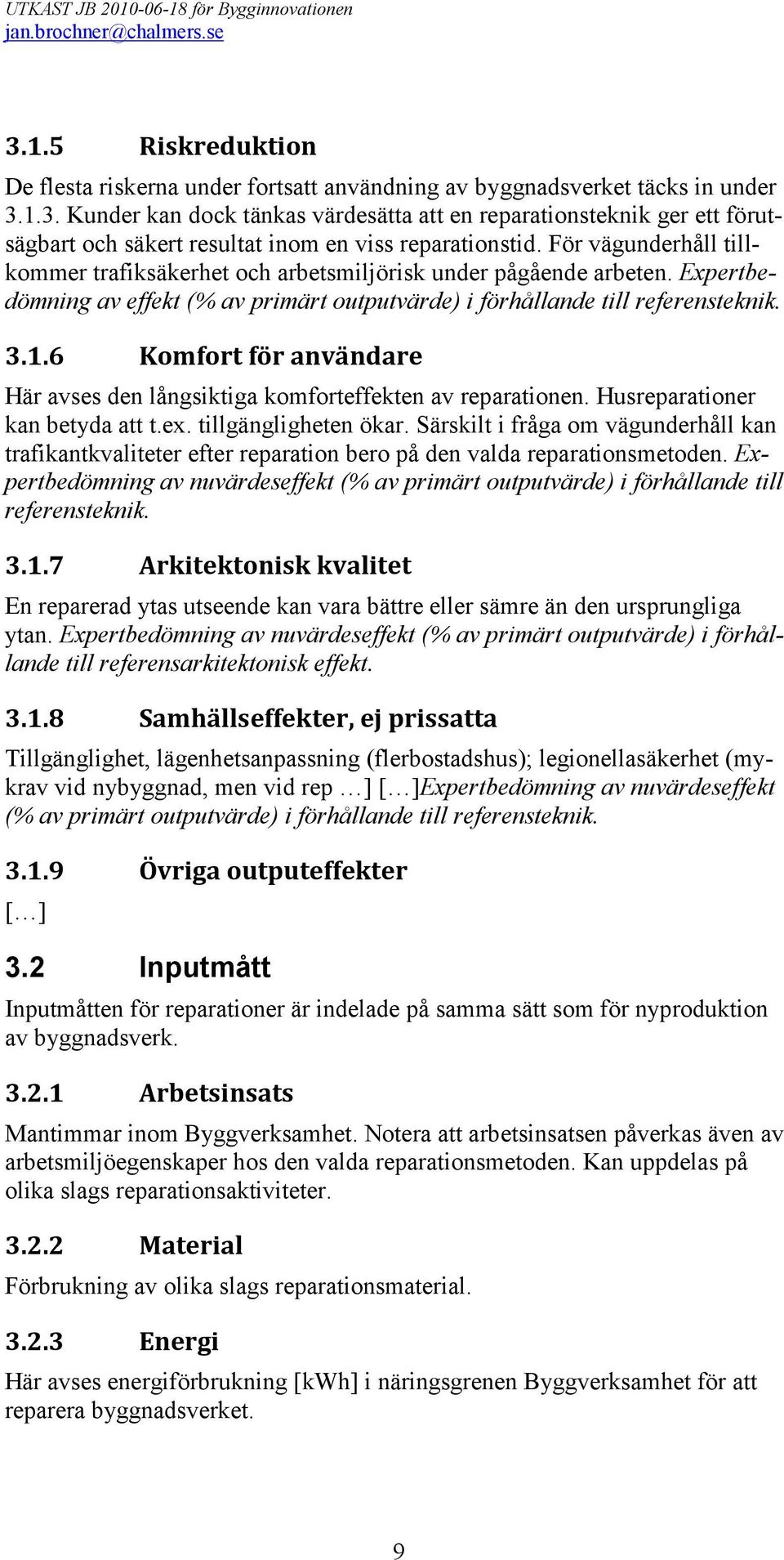 6 Komfort för användare Här avses den långsiktiga komforteffekten av reparationen. Husreparationer kan betyda att t.ex. tillgängligheten ökar.