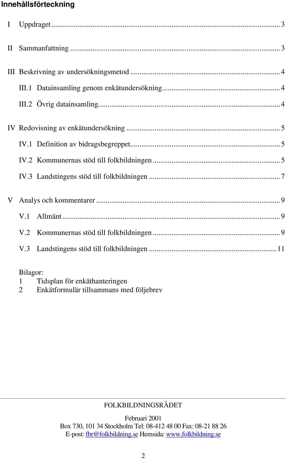 ..7 V Analys och kommentarer...9 V.1 Allmänt...9 V.2 Kommunernas stöd till folkbildningen...9 V.3 Landstingens stöd till folkbildningen.