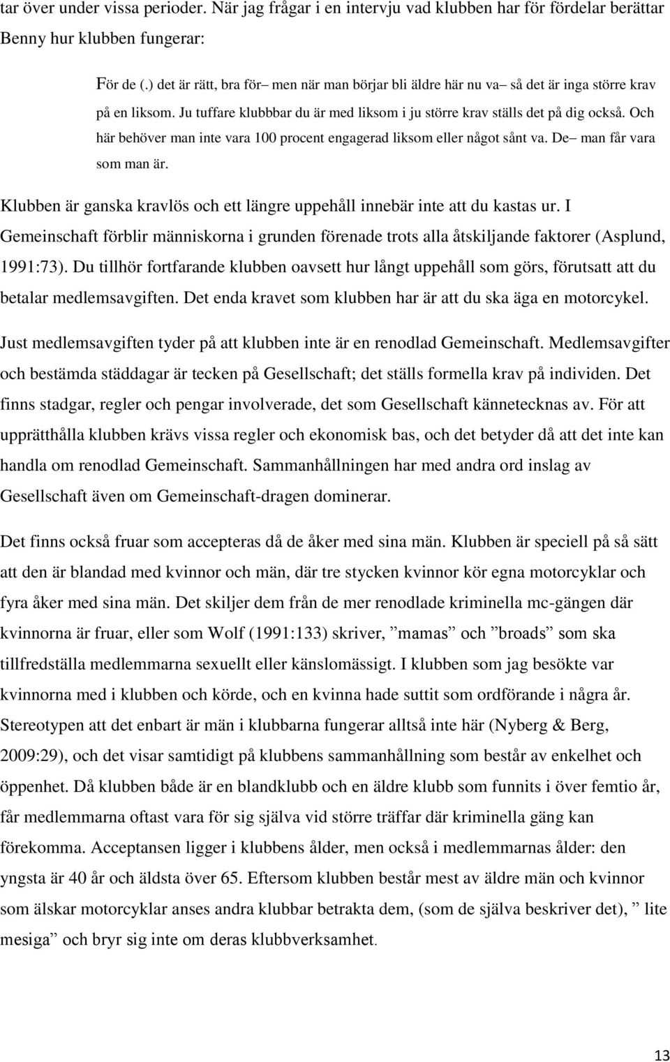 Och här behöver man inte vara 100 procent engagerad liksom eller något sånt va. De man får vara som man är. Klubben är ganska kravlös och ett längre uppehåll innebär inte att du kastas ur.