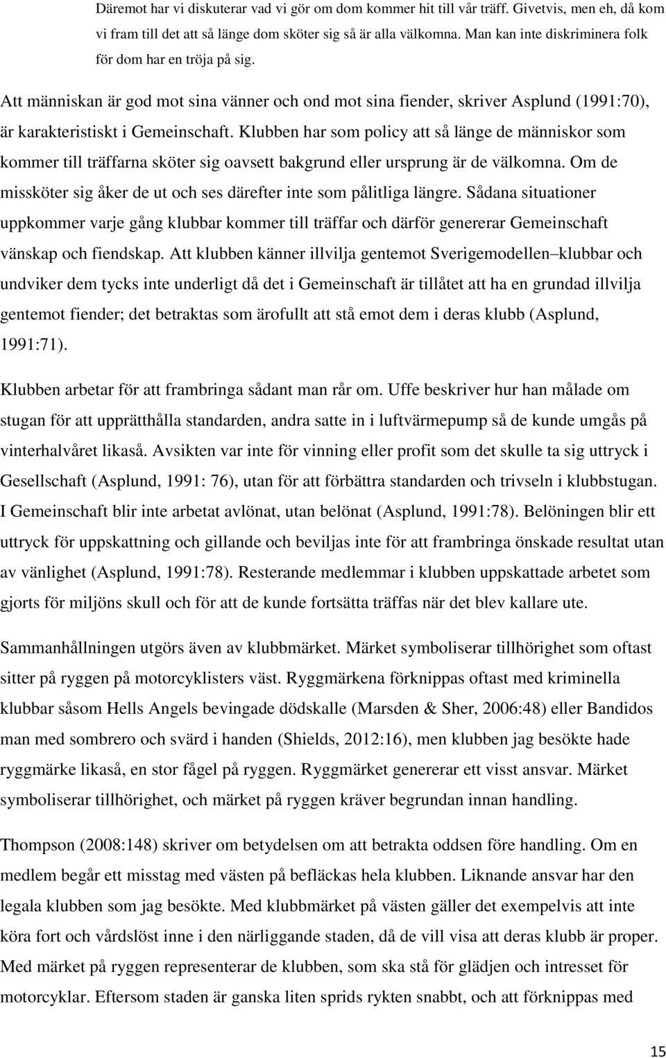 Klubben har som policy att så länge de människor som kommer till träffarna sköter sig oavsett bakgrund eller ursprung är de välkomna.