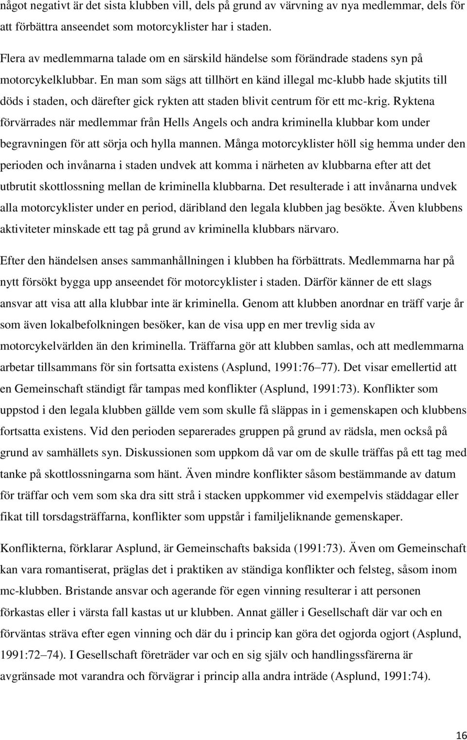 En man som sägs att tillhört en känd illegal mc-klubb hade skjutits till döds i staden, och därefter gick rykten att staden blivit centrum för ett mc-krig.