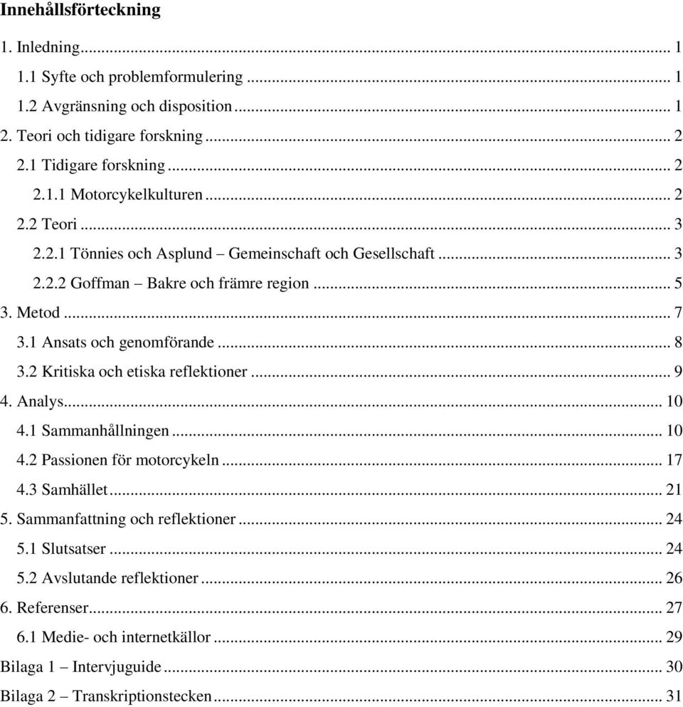 2 Kritiska och etiska reflektioner... 9 4. Analys... 10 4.1 Sammanhållningen... 10 4.2 Passionen för motorcykeln... 17 4.3 Samhället... 21 5. Sammanfattning och reflektioner... 24 5.