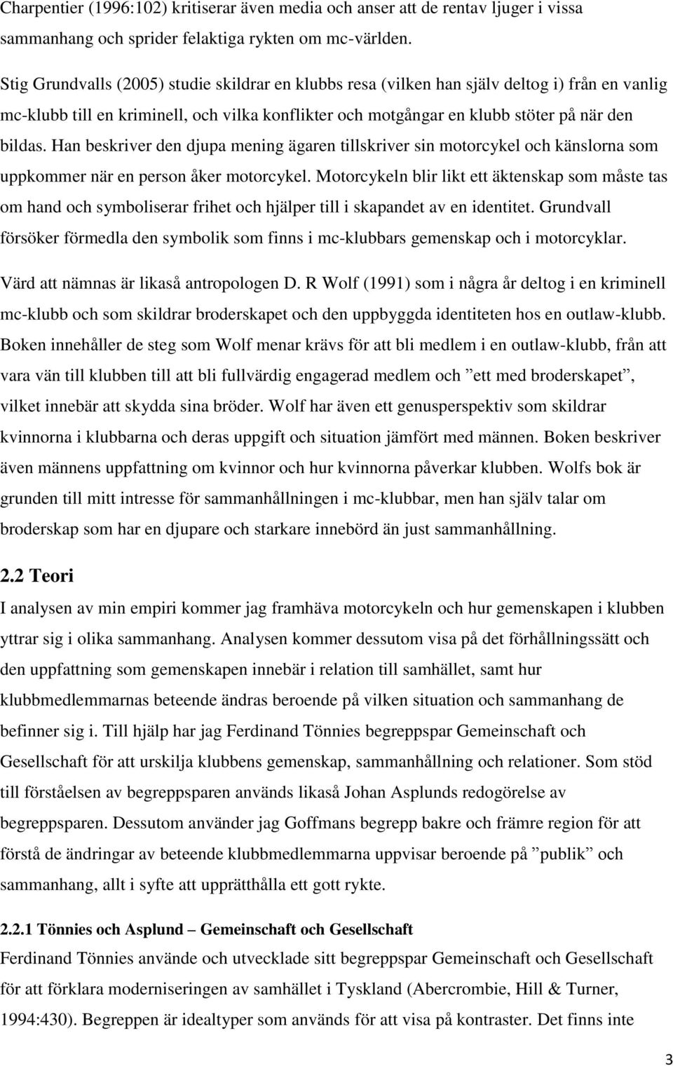 Han beskriver den djupa mening ägaren tillskriver sin motorcykel och känslorna som uppkommer när en person åker motorcykel.