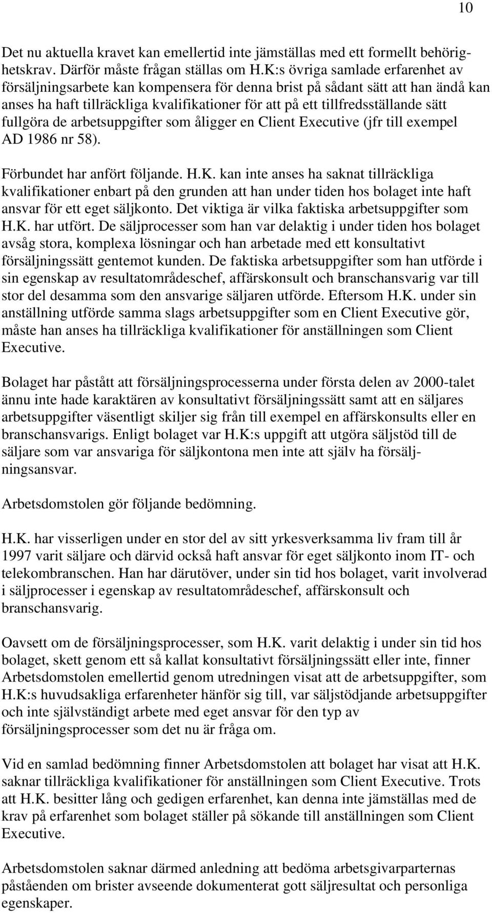 fullgöra de arbetsuppgifter som åligger en Client Executive (jfr till exempel AD 1986 nr 58). Förbundet har anfört följande. H.K.