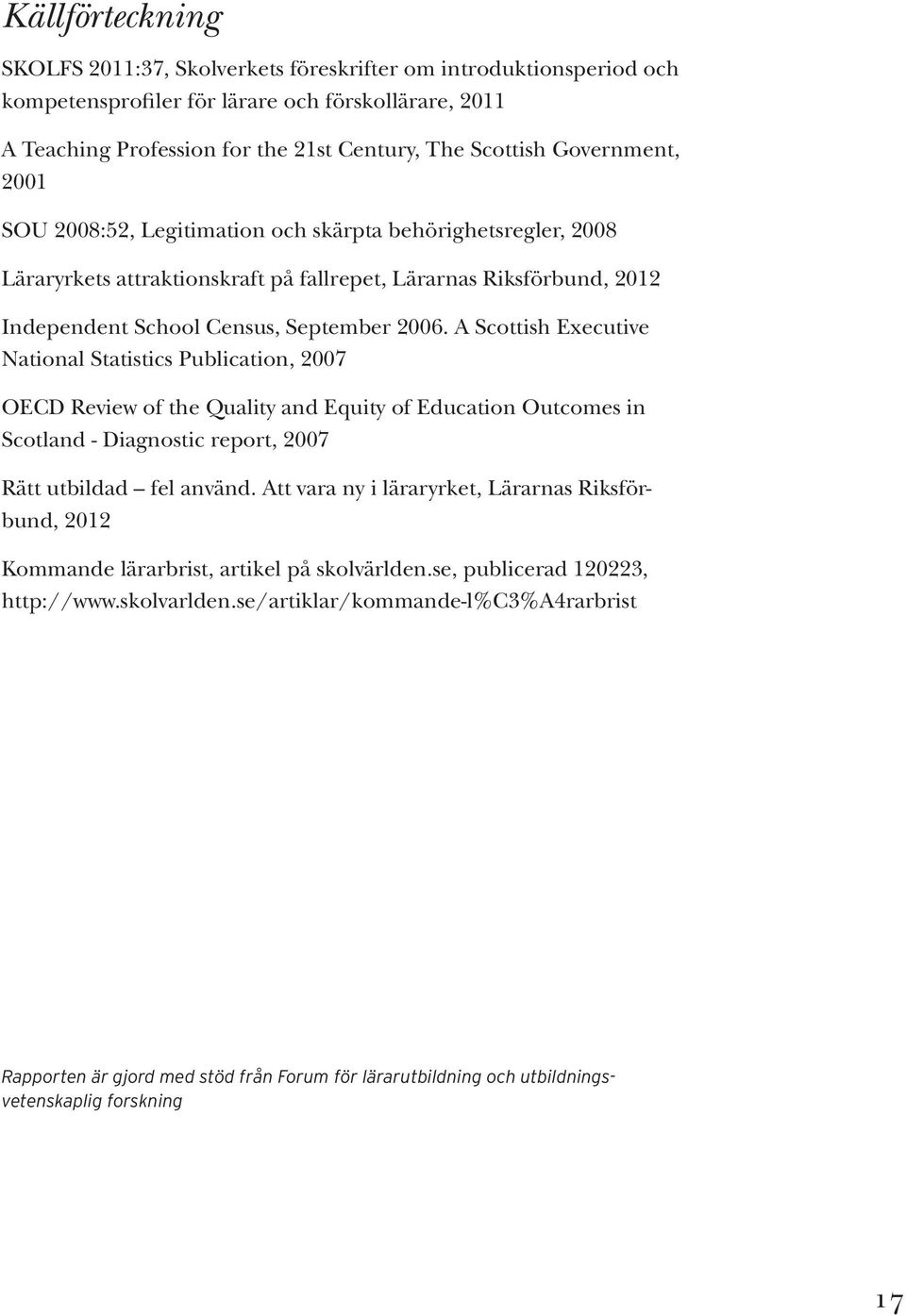 A Scottish Executive National Statistics Publication, 2007 OECD Review of the Quality and Equity of Education Outcomes in Scotland - Diagnostic report, 2007 Rätt utbildad fel använd.