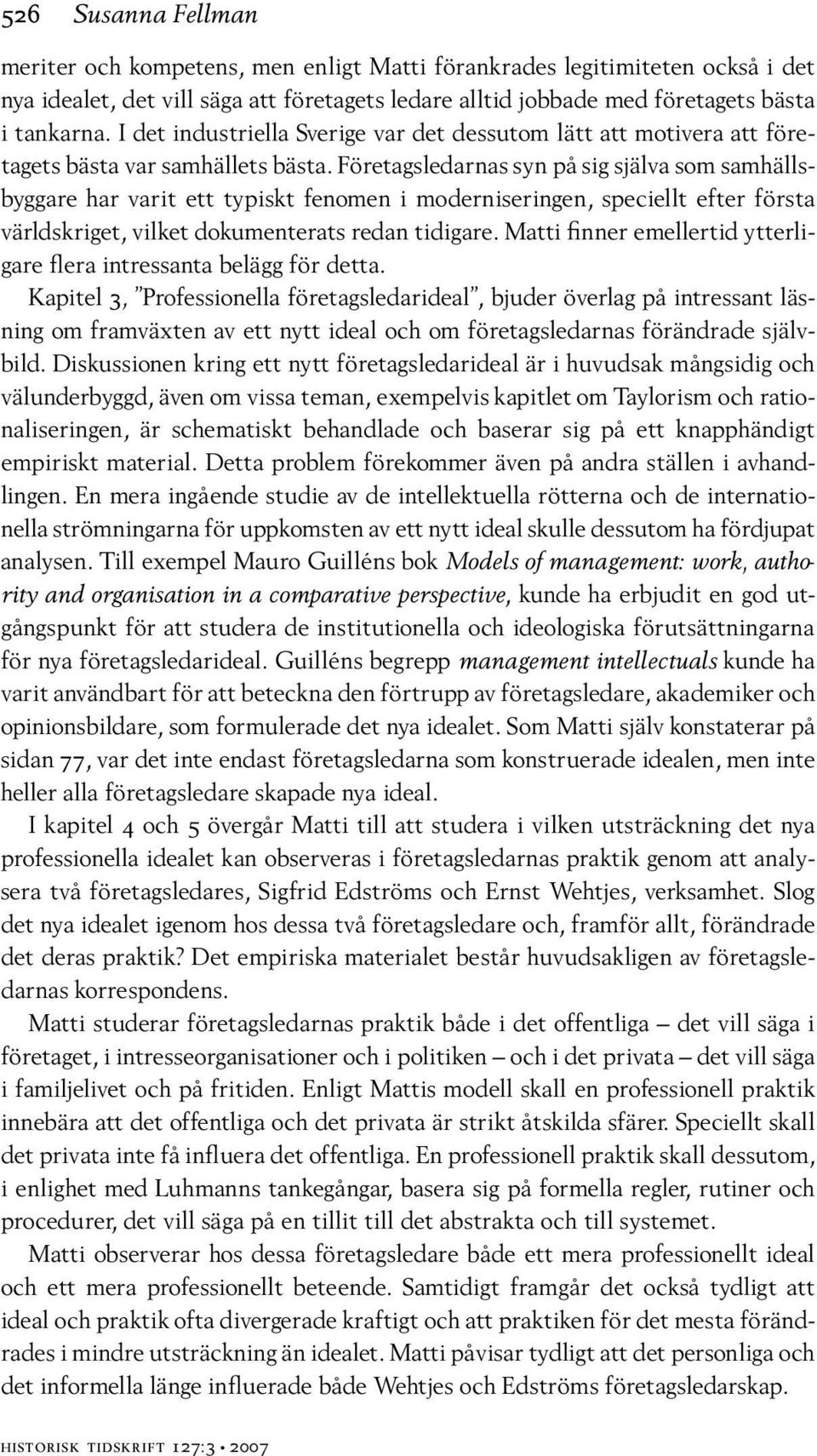 Företagsledarnas syn på sig själva som samhällsbyggare har varit ett typiskt fenomen i moderniseringen, speciellt efter första världskriget, vilket dokumenterats redan tidigare.