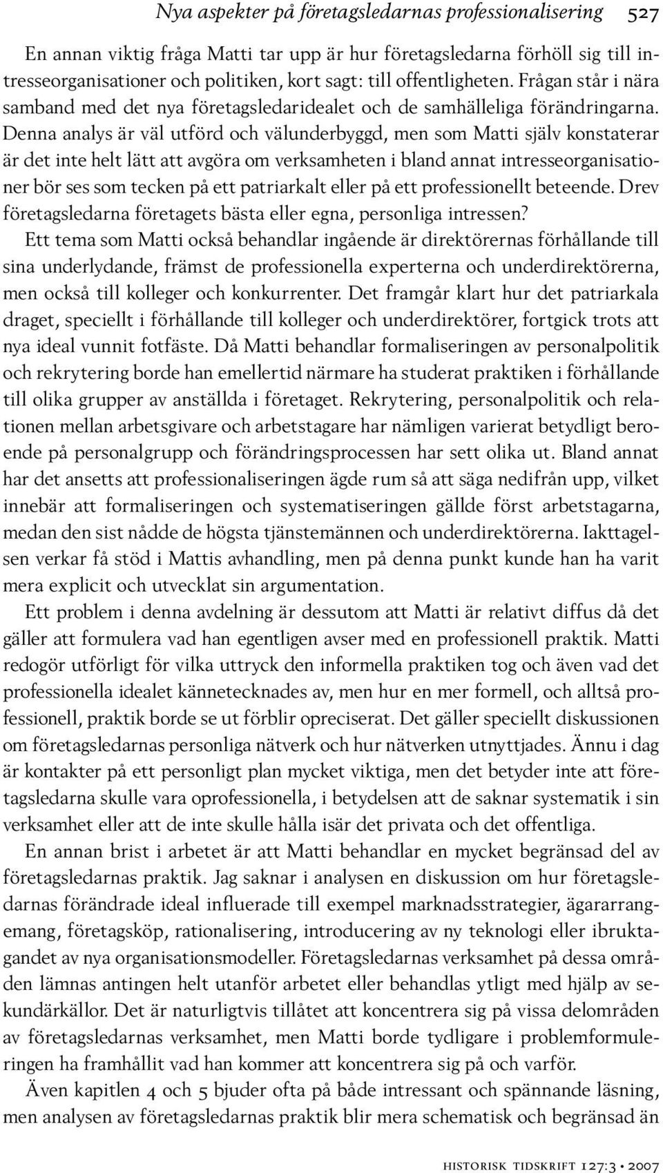 Denna analys är väl utförd och välunderbyggd, men som Matti själv konstaterar är det inte helt lätt att avgöra om verksamheten i bland annat intresseorganisationer bör ses som tecken på ett