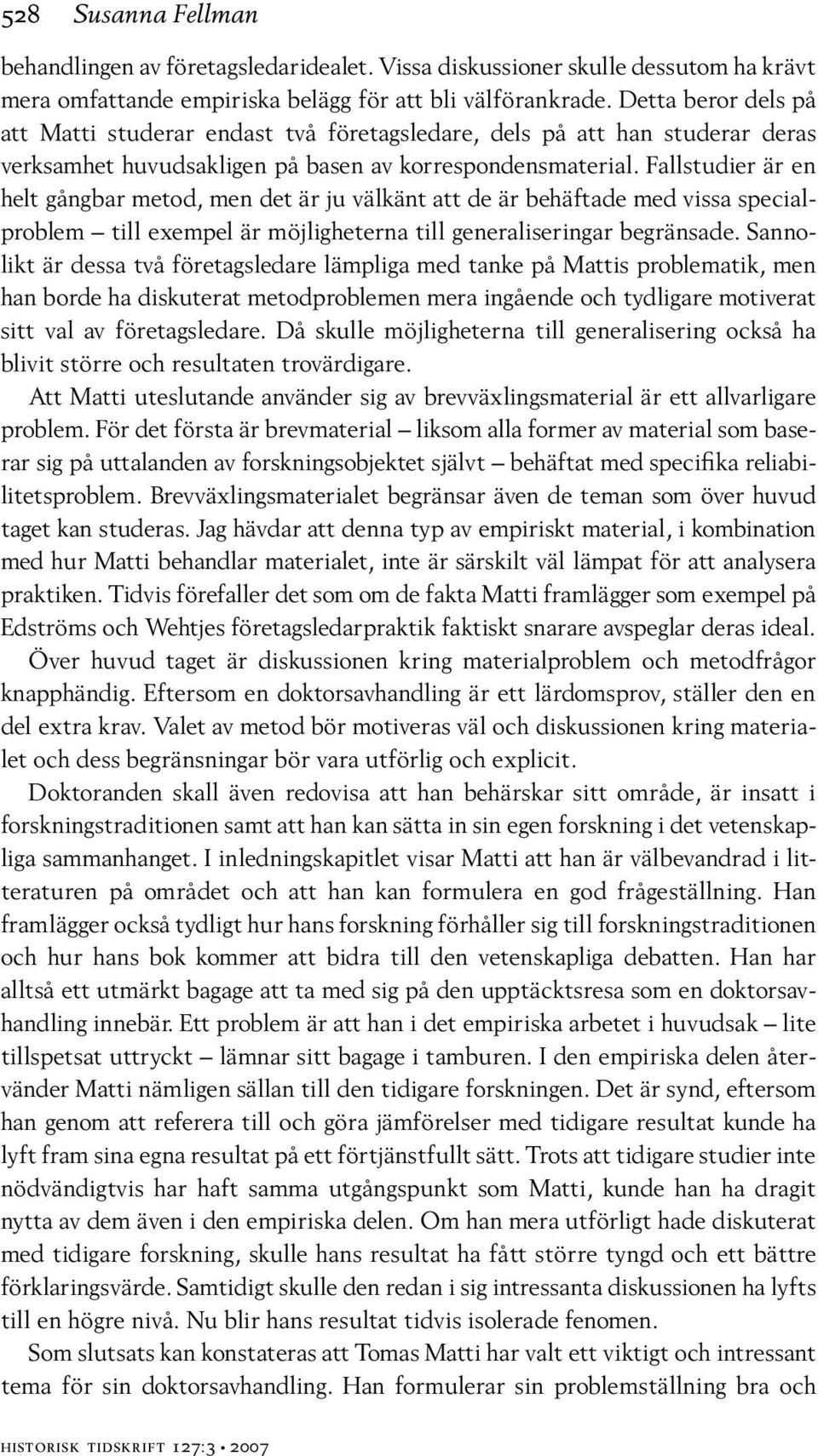 Fallstudier är en helt gångbar metod, men det är ju välkänt att de är behäftade med vissa specialproblem till exempel är möjligheterna till generaliseringar begränsade.