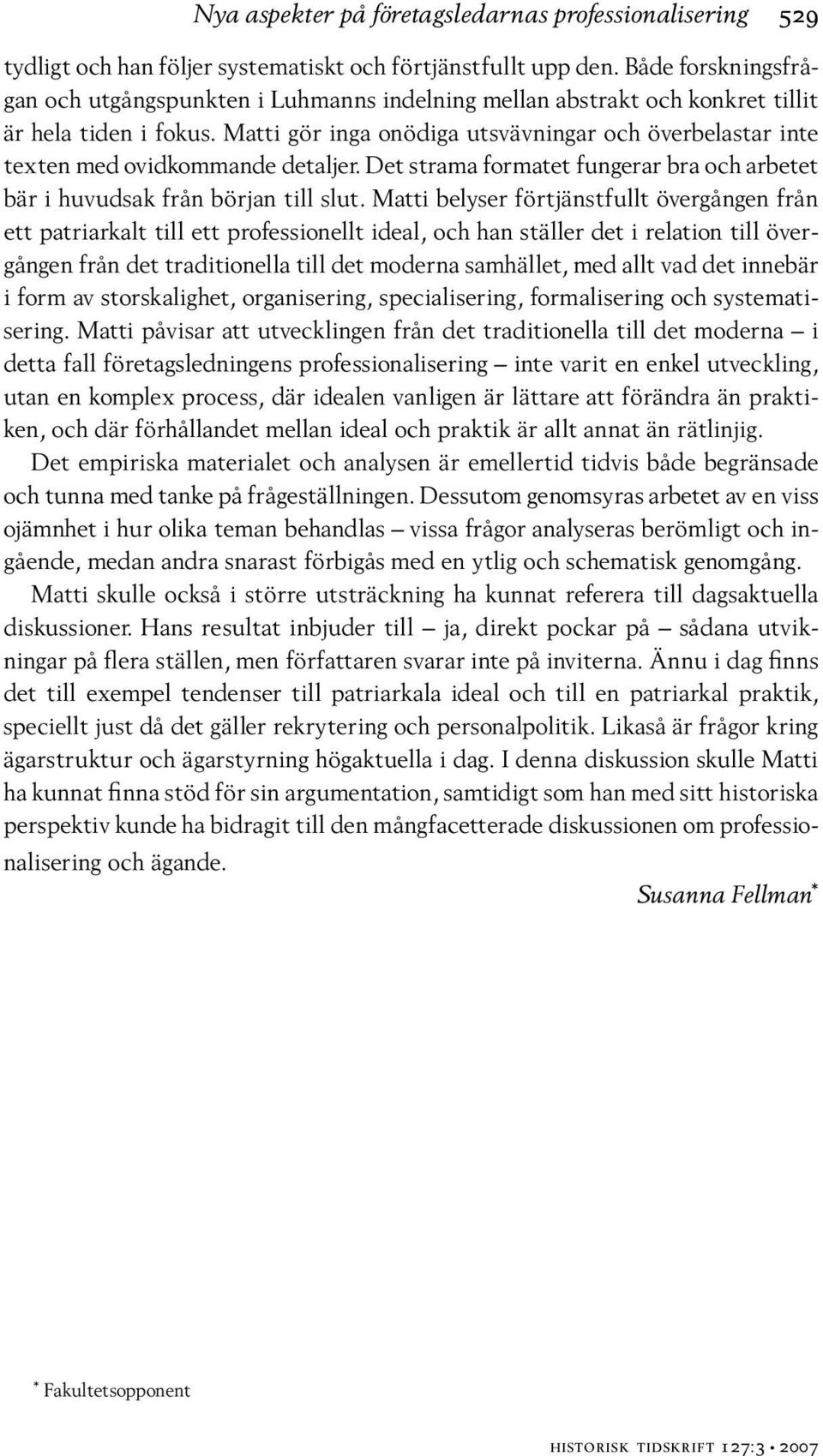 Matti gör inga onödiga utsvävningar och överbelastar inte texten med ovidkommande detaljer. Det strama formatet fungerar bra och arbetet bär i huvudsak från början till slut.