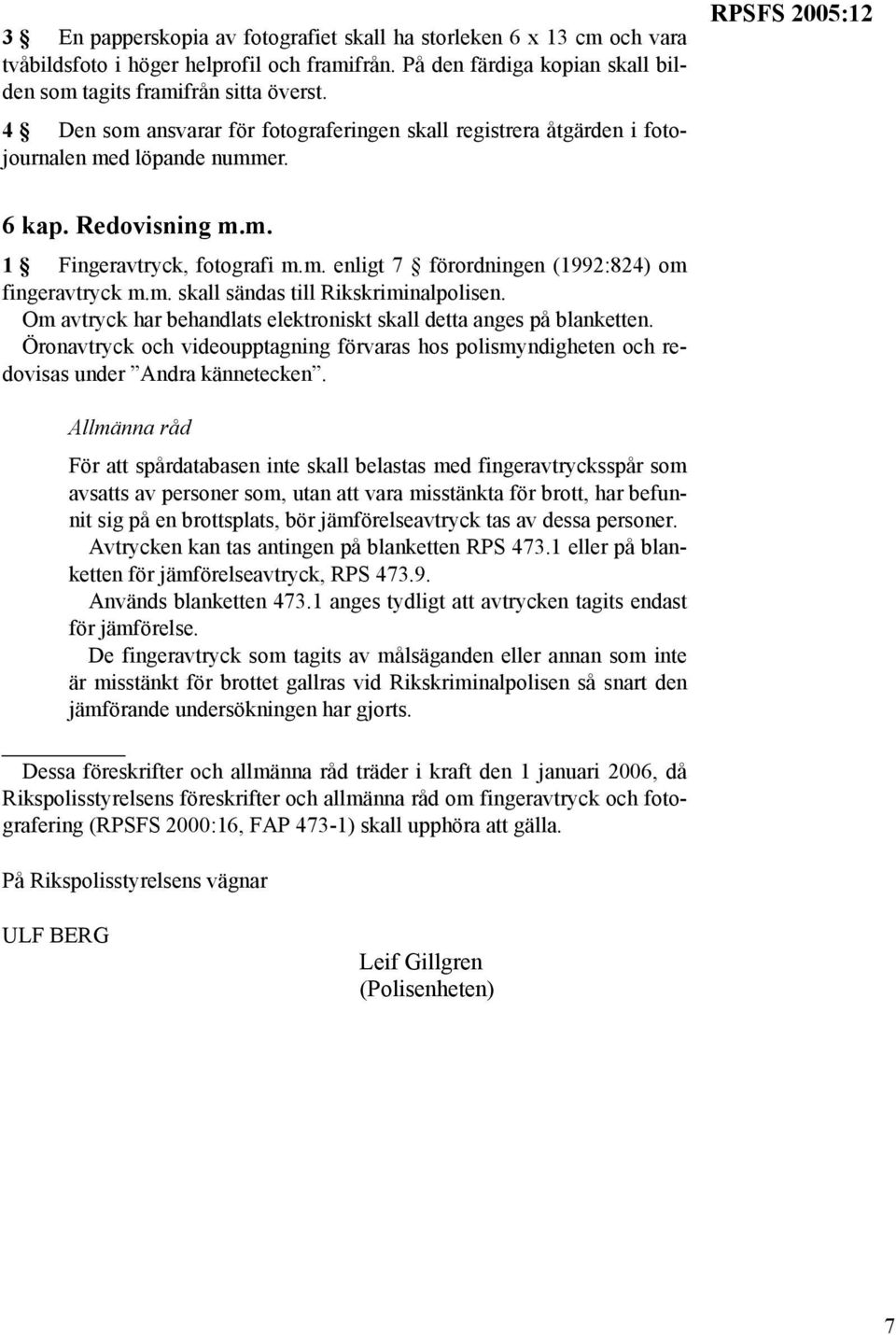 m. skall sändas till Rikskriminalpolisen. Om avtryck har behandlats elektroniskt skall detta anges på blanketten.