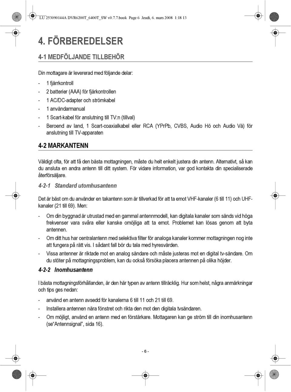 Scart-kabel för anslutning till TV:n (tillval) - Beroend av land, 1 Scart-coaxialkabel eller RCA (YPrPb, CVBS, Audio Hö och Audio Vä) för anslutning till TV-apparaten 4-2 MARKANTENN Väldigt ofta, för