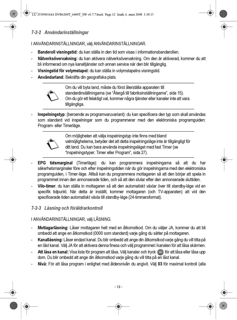 Om den är aktiverad, kommer du att bli informerad om nya kanaltjänster och annan service när den blir tillgänglig. - Visningstid för volymstapel: du kan ställa in volymstapelns visningstid.