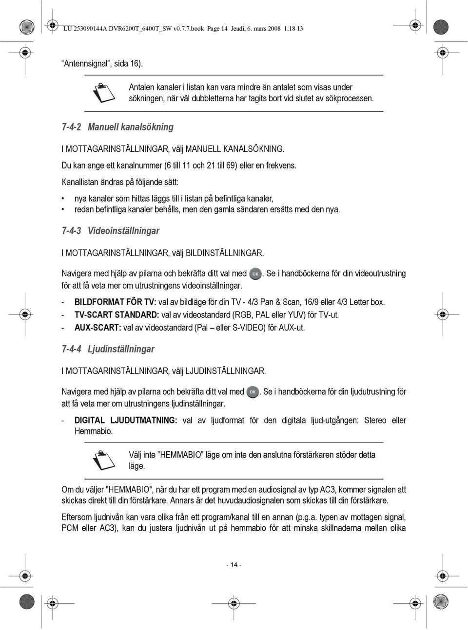 7-4-2 Manuell kanalsökning I MOTTAGARINSTÄLLNINGAR, välj MANUELL KANALSÖKNING. Du kan ange ett kanalnummer (6 till 11 och 21 till 69) eller en frekvens.