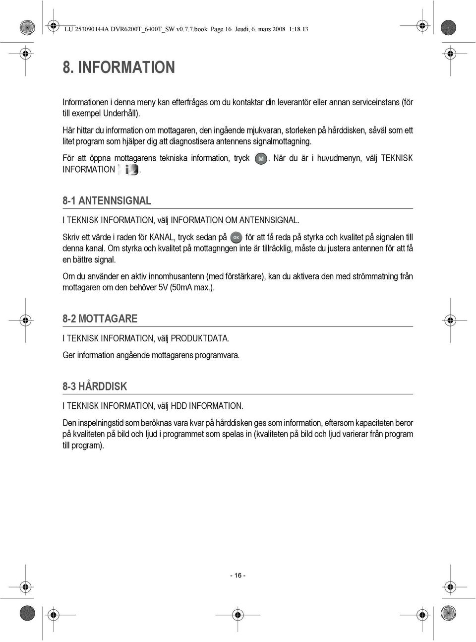 Här hittar du information om mottagaren, den ingående mjukvaran, storleken på hårddisken, såväl som ett litet program som hjälper dig att diagnostisera antennens signalmottagning.