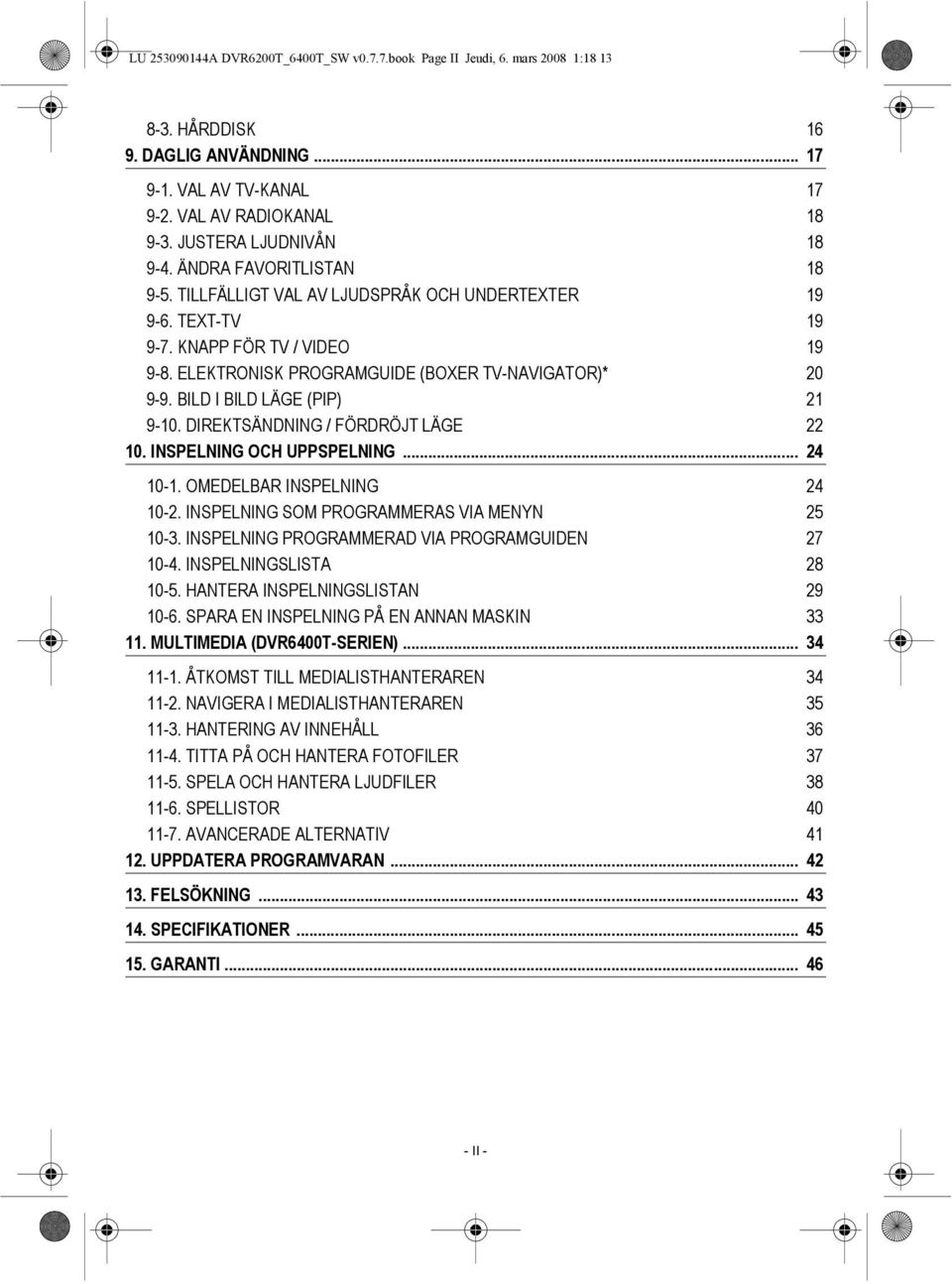 ELEKTRONISK PROGRAMGUIDE (BOXER TV-NAVIGATOR)* 20 9-9. BILD I BILD LÄGE (PIP) 21 9-10. DIREKTSÄNDNING / FÖRDRÖJT LÄGE 22 10. INSPELNING OCH UPPSPELNING... 24 10-1. OMEDELBAR INSPELNING 24 10-2.