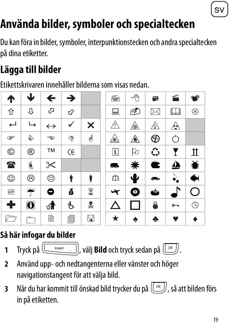 sv Så här infogar du bilder Insert 1 Tryck på, välj Bild och tryck sedan på.