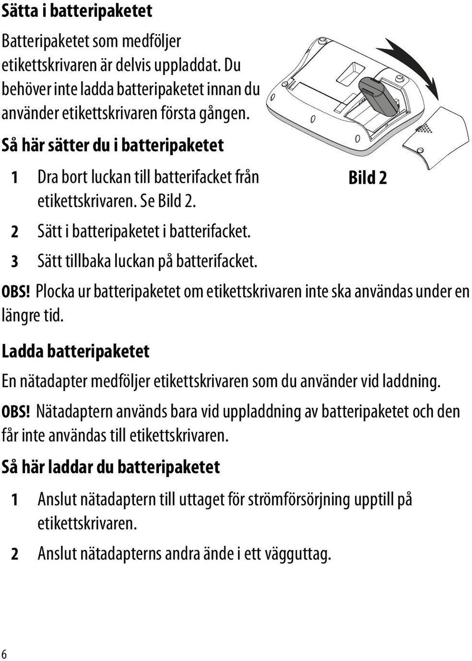 Plocka ur batteripaketet om etikettskrivaren inte ska användas under en längre tid. Ladda batteripaketet En nätadapter medföljer etikettskrivaren som du använder vid laddning. OBS!