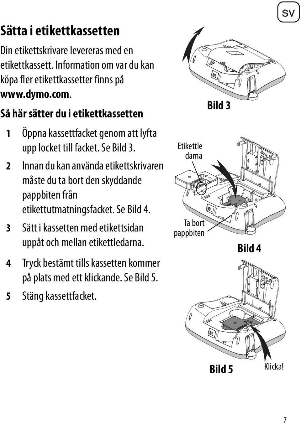 2 Innan du kan använda etikettskrivaren måste du ta bort den skyddande pappbiten från etikettutmatningsfacket. Se Bild 4.