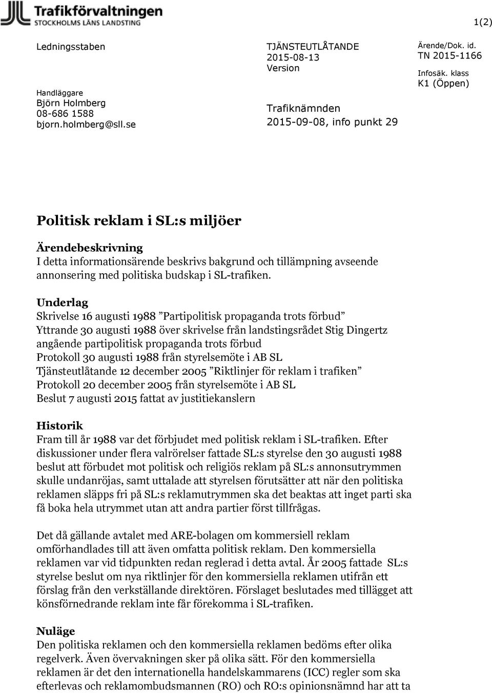 Underlag Skrivelse 16 augusti 1988 Partipolitisk propaganda trots förbud Yttrande 30 augusti 1988 över skrivelse från landstingsrådet Stig Dingertz angående partipolitisk propaganda trots förbud