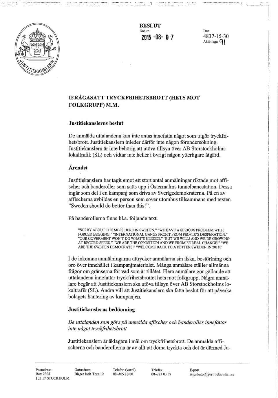 Justitiekanslern är inte behörig att utöva tillsyn över AB Storstockholms lokaltrafik (SL) och vidtar inte heller i övrigt någon ytterligare åtgärd.