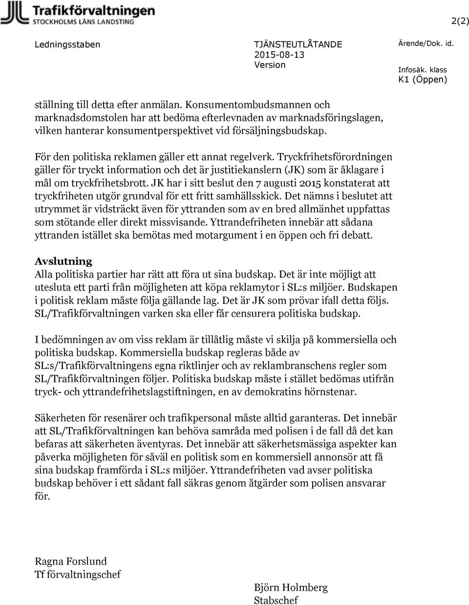 För den politiska reklamen gäller ett annat regelverk. Tryckfrihetsförordningen gäller för tryckt information och det är justitiekanslern (JK) som är åklagare i mål om tryckfrihetsbrott.