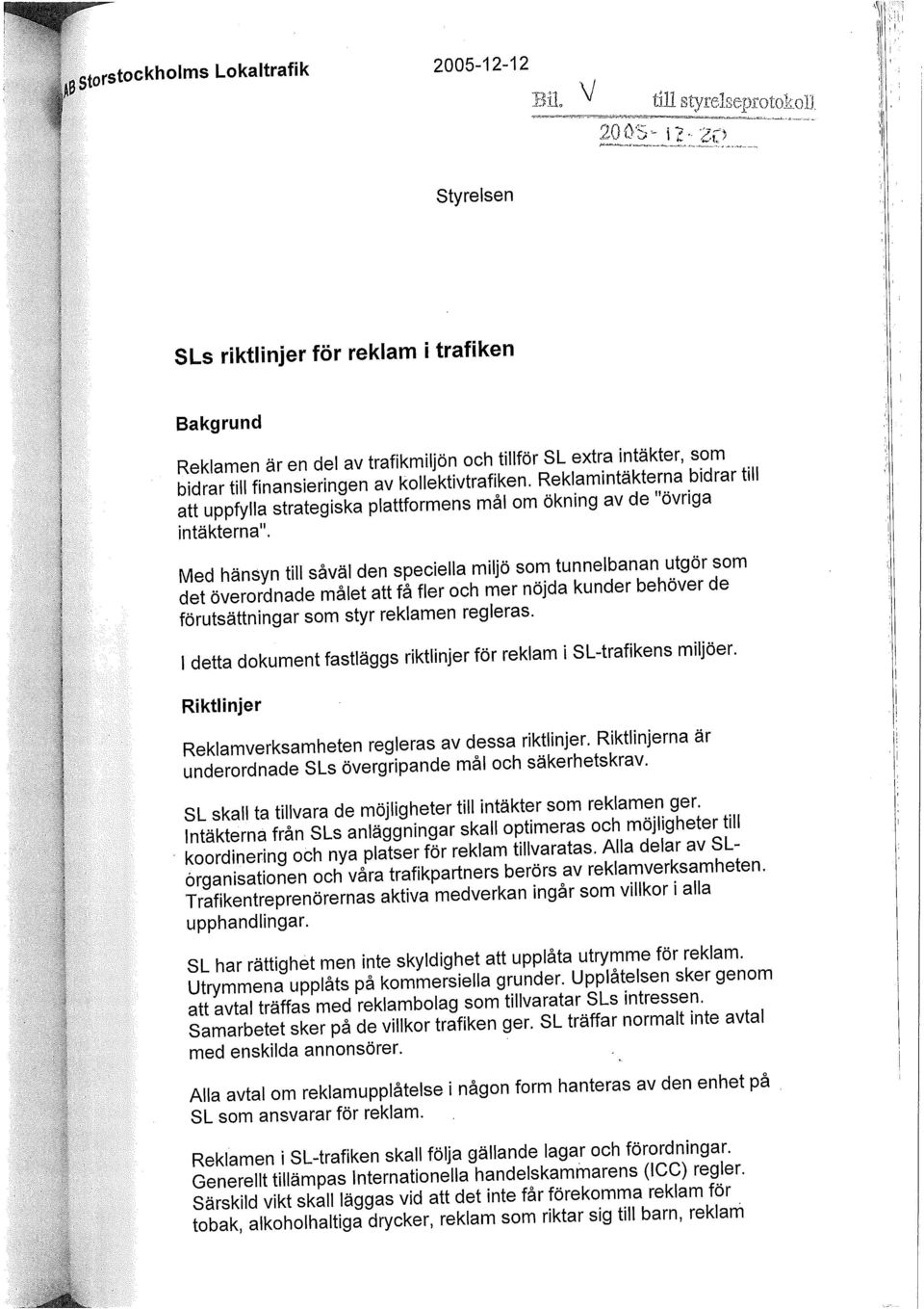 Med hänsyn till såväl den speciella miljö som tunnelbanan utgör som det överordnade målet att få fler och mer nöjda kunder behöver de förutsättningar som styr reklamen regleras.