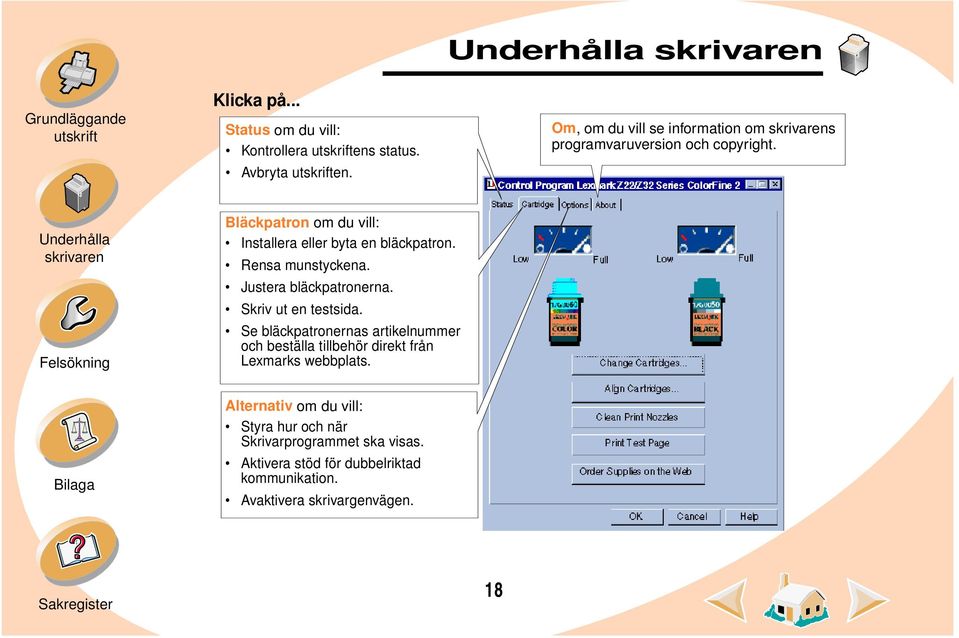 Bläckpatron om du vill: Installera eller byta en bläckpatron. Rensa munstyckena. Justera bläckpatronerna.