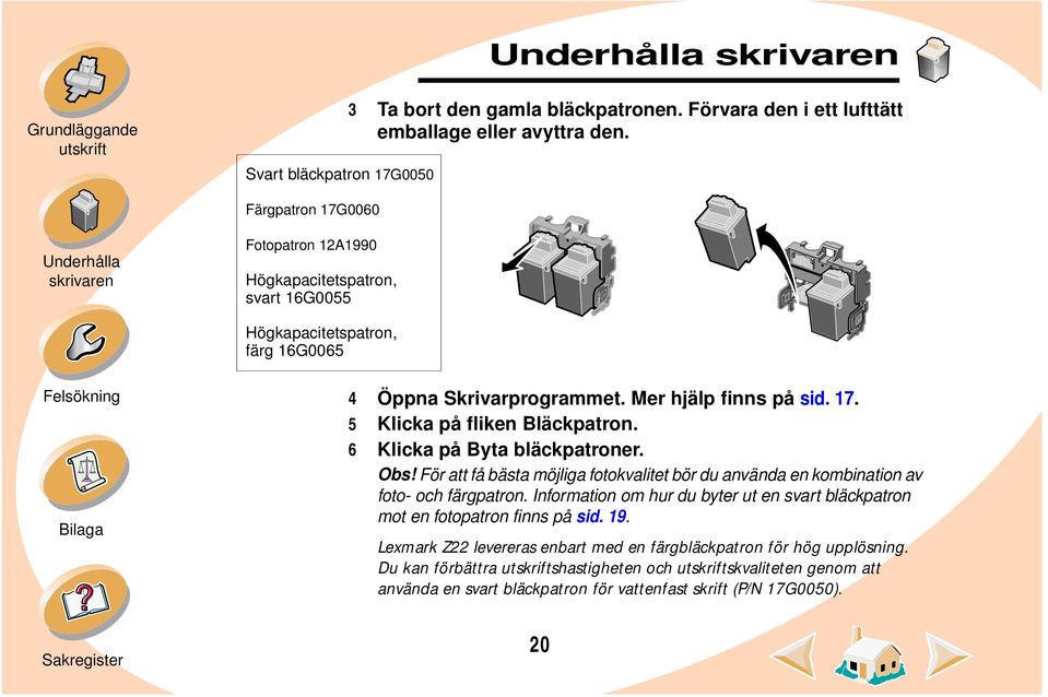 6 Klicka på Byta bläckpatroner. Obs! För att få bästa möjliga fotokvalitet bör du använda en kombination av foto- och färgpatron.