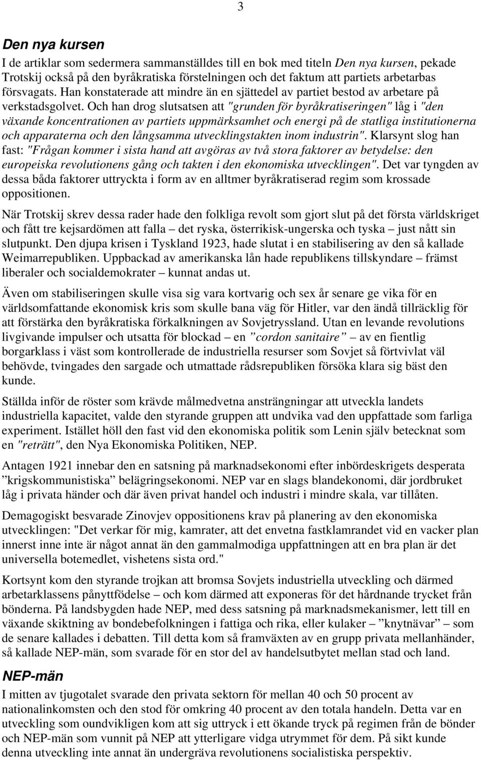 Och han drog slutsatsen att "grunden för byråkratiseringen" låg i "den växande koncentrationen av partiets uppmärksamhet och energi på de statliga institutionerna och apparaterna och den långsamma