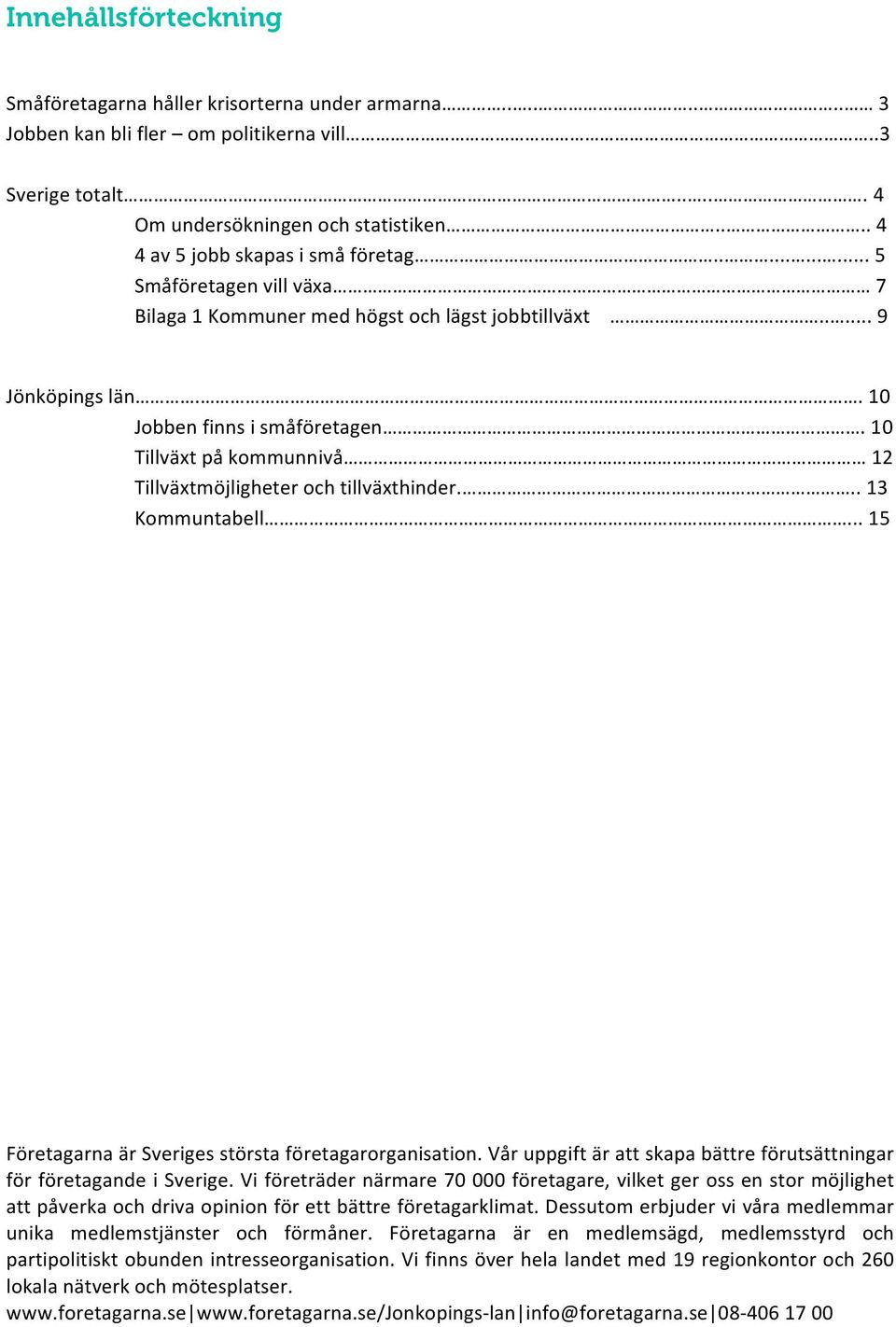 10 Tillväxt på kommunnivå 12 Tillväxtmöjligheter och tillväxthinder... 13 Kommuntabell... 15 Företagarna är Sveriges största företagarorganisation.